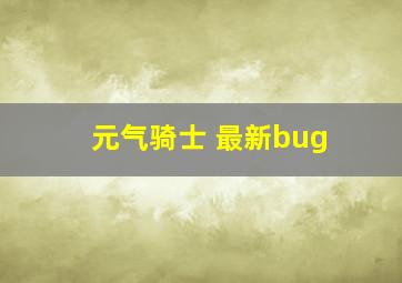 元气骑士 最新bug